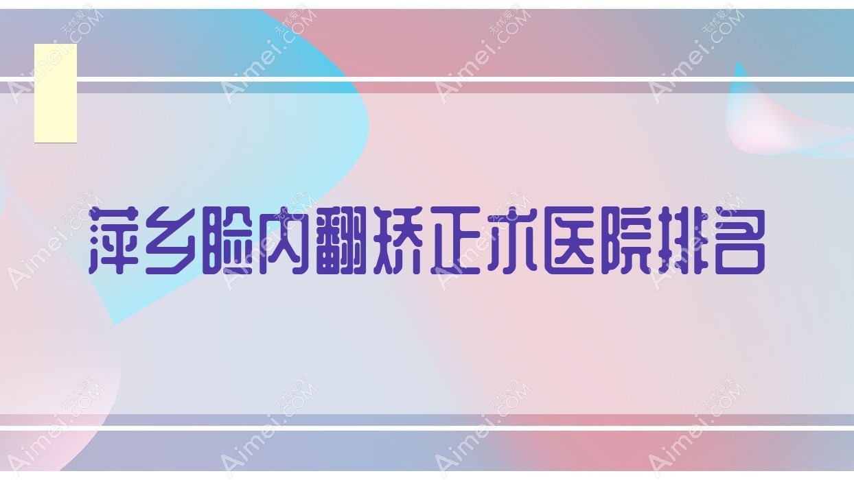 萍乡睑内翻矫正术好的医院排名,网友们真实点评医院分享