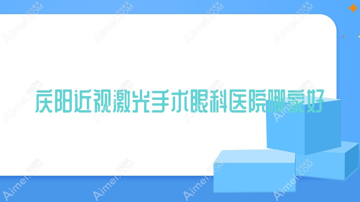 庆阳近视激光手术哪里好？价格多少钱？第二人民医院、西峰区人民医院、人民医院好又便宜