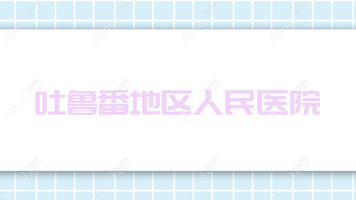 吐鲁番地区人民医院 吐鲁番地区人民医院