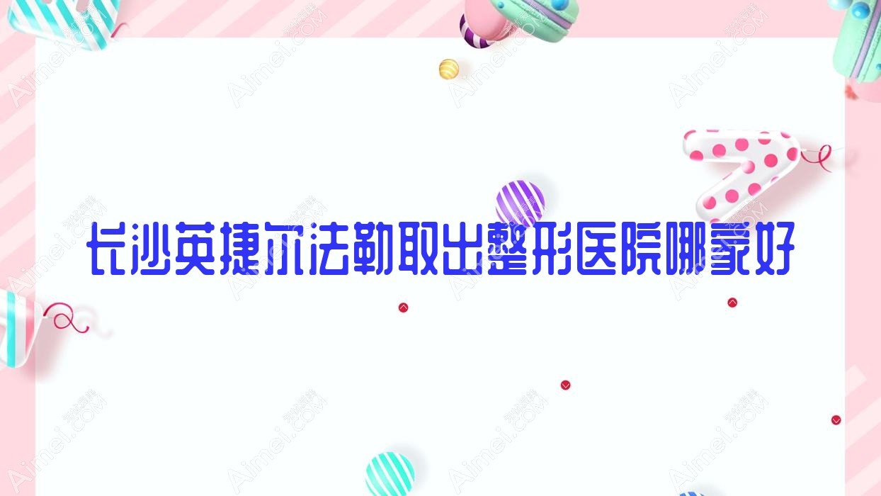 长沙英捷尔法勒取出哪里好?价格多少钱?素妍、仕榕、宁乡煌美6000+