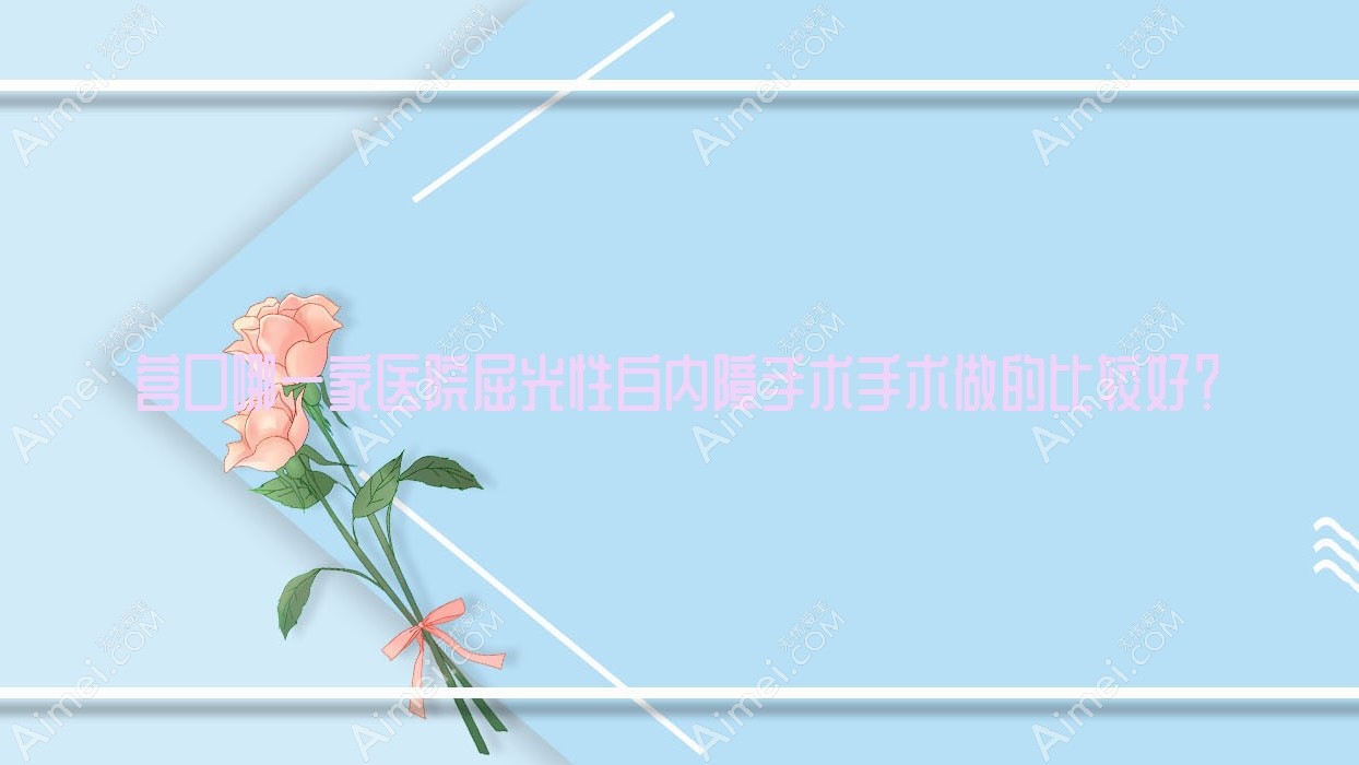 营口哪一家医院屈光性白内障手术手术做的比较好? 营口哪一家医院屈光性白内障手术手术做的比较好?