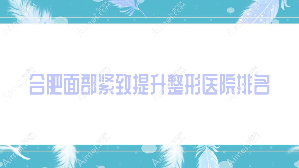 合肥面部紧致提升哪家医院较好?人气排行前十,巢湖番达等人气入围