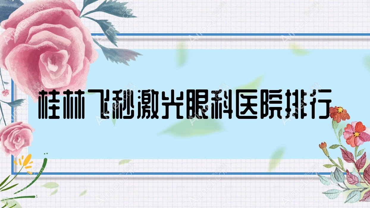 桂林飞秒激光眼科医院排行公布(荔浦市人民医院技术力声誉较高)