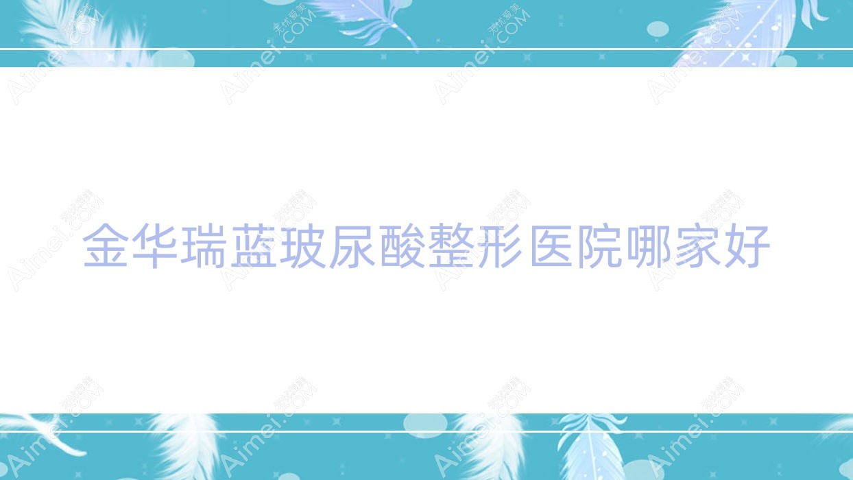 金华瑞蓝玻尿酸哪家好?金华公主Princess玻尿酸推荐橘里|义乌茗月|义乌雅太