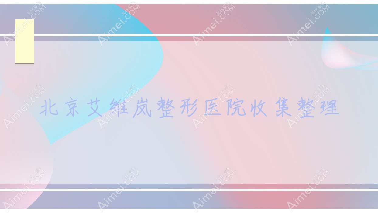 北京艾维岚整形医院收集整理前10评测,重新整理本地这10家被朋友们认可
