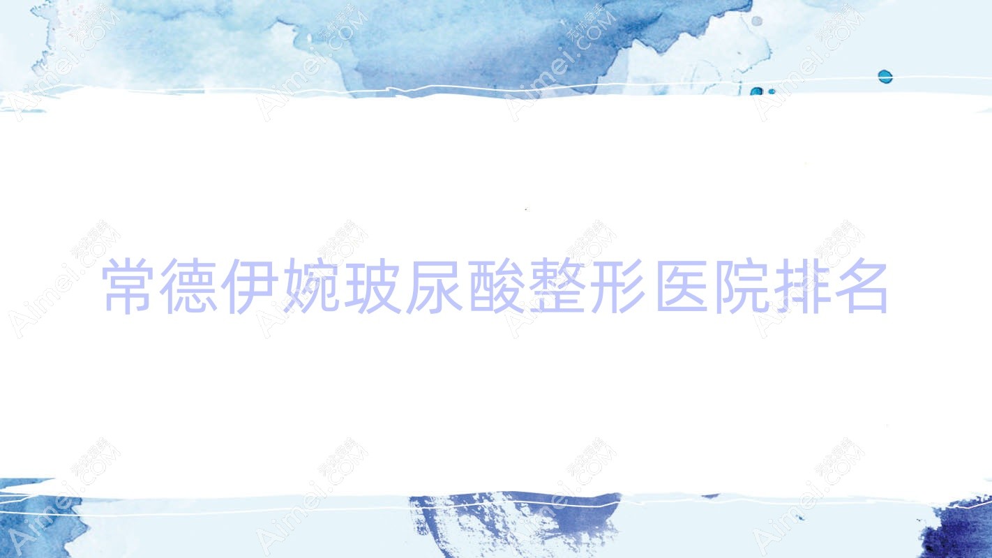 常德伊婉玻尿酸整形医院排名发布(辰格容妍硬实力口碑不低)
