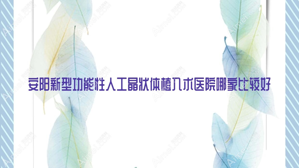 安阳新型功能性人工晶状体植入术医院哪家比较好 安阳新型功能性人工晶状体植入术医院哪家比较好