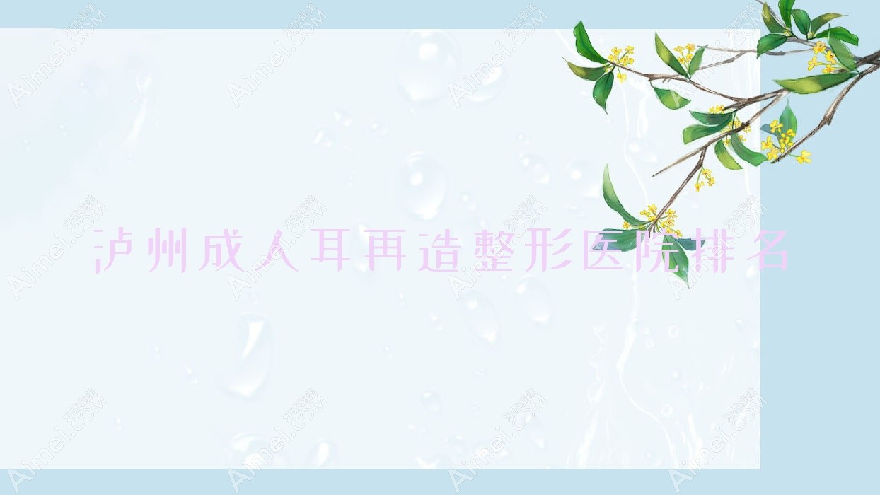 泸州成人耳再造医院排名靠前的泸州艺柠做儿童耳再造比较好