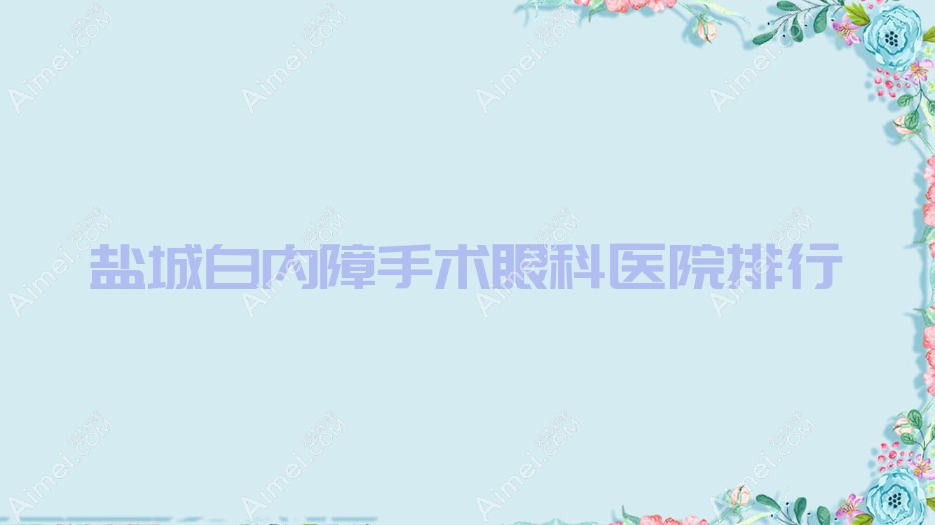 盐城白内障手术眼科医院排行发布(盐都区中西医结合医院实力人气很高)