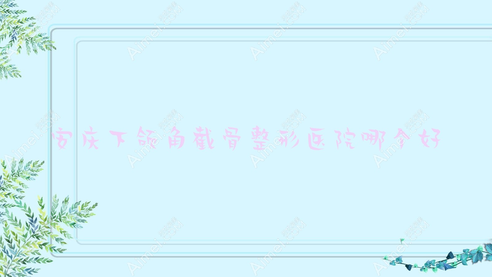 安庆下颌角截骨医院哪个好?辰悦/含羞草,附带价格表