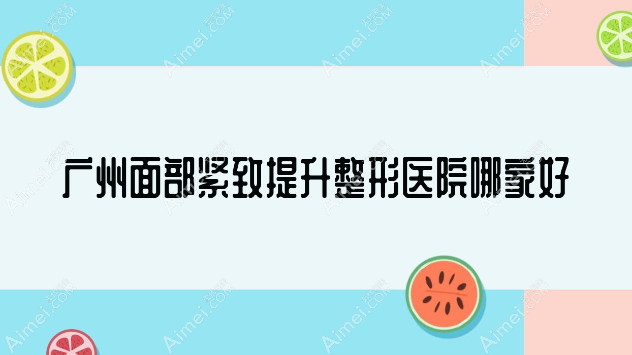 广州面部紧致提升哪家好?广州整形医院排名华一/紫熙/中家医家庭医生医院