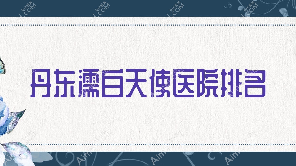 丹东濡白天使医院排名