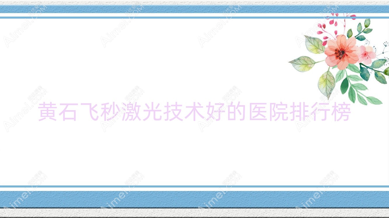 公开！黄石飞秒激光技术好的医院排行榜|前十名详细阐述,有几家是公办