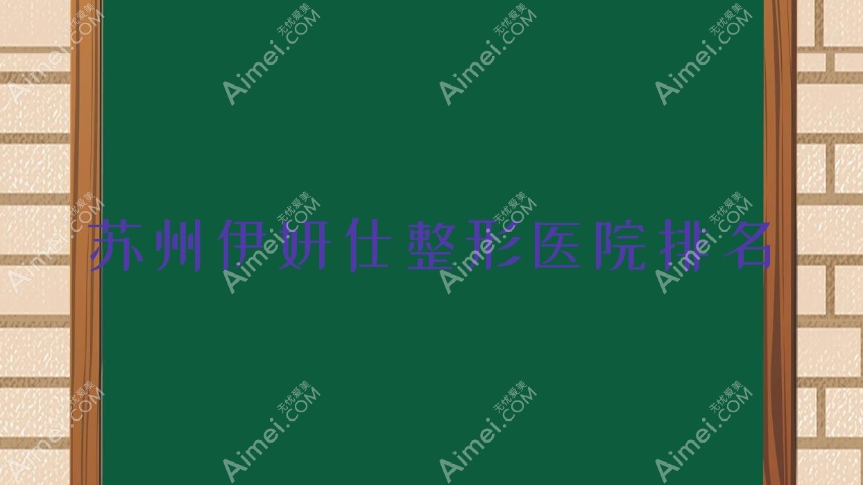 苏州伊妍仕医院排名榜:伊婉玻尿酸/濡白天使和瑞蓝玻尿酸医院推荐