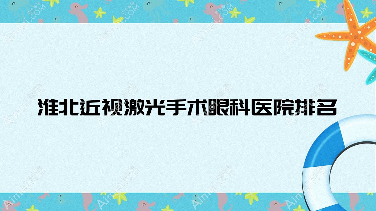 淮北近视激光手术眼科医院排名出炉(杜集区人民医院硬实力口碑较高)