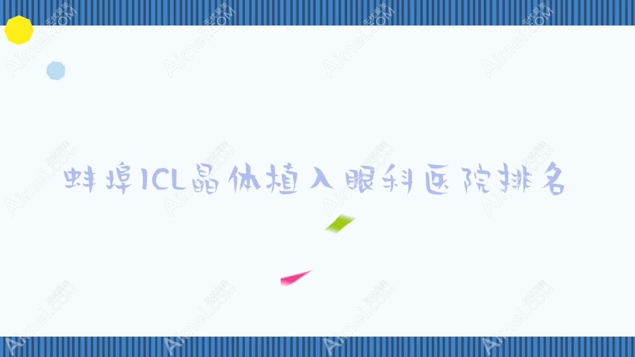 蚌埠ICL晶体植入医院排名前十:第四人民医院、第二人民医院做中国PRL晶体植入好