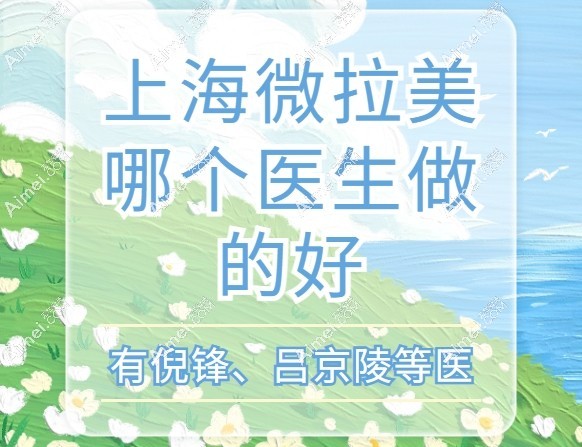 上海微拉美做的好的医院医生合集-伯思立倪锋微拉美提升目前价格3w+
