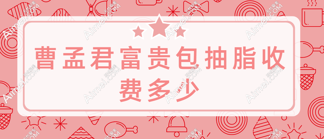 曹孟君富贵包抽脂收费多少?附预约咨询方式及项目优势全解析