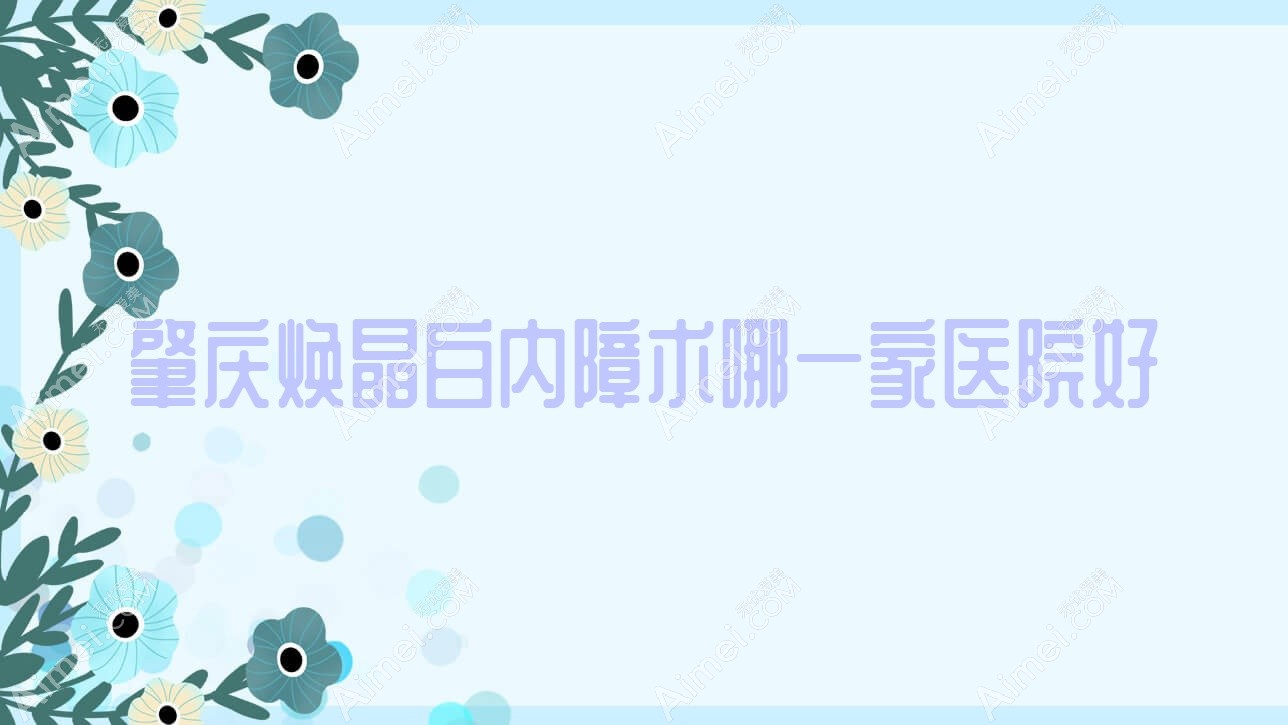肇庆焕晶白内障术哪一家医院好 肇庆焕晶白内障术哪一家医院好