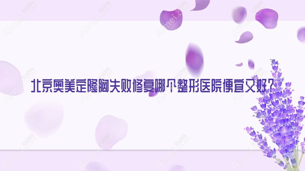 北京奥美定隆胸失败修复哪个整形医院便宜又好? 北京奥美定隆胸失败修复哪个整形医院便宜又好?