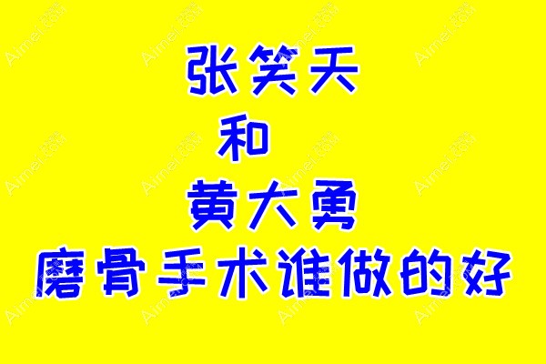 从顾客反馈看：张笑天和黄大勇磨骨手术谁做的好？