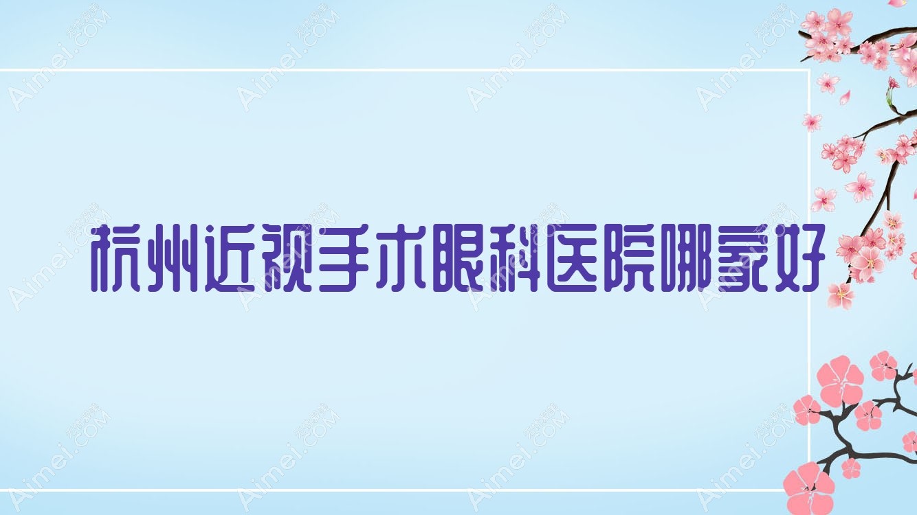 杭州近视手术哪家好？杭州推荐威沃眼视光|第一人民医院眼科|浙大邵逸夫医院眼科