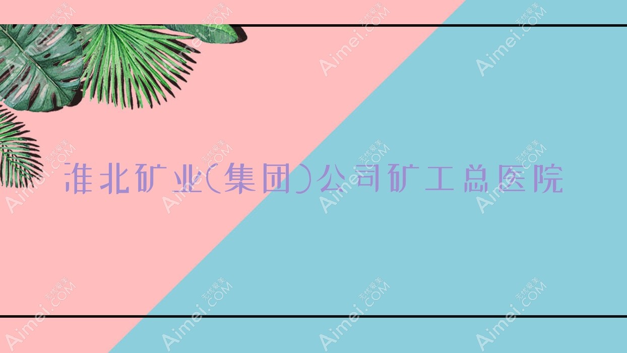 淮北矿业(集团)公司矿工总医院 淮北矿业(集团)公司矿工总医院