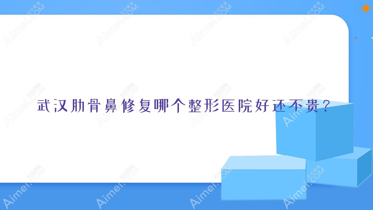 武汉肋骨鼻修复哪个整形医院好还不贵? 武汉肋骨鼻修复哪个整形医院好还不贵?