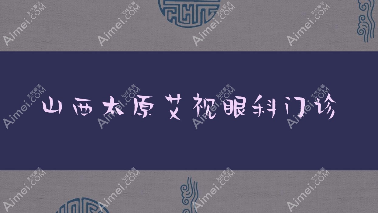 山西太原艾视眼科门诊 山西太原艾视眼科门诊