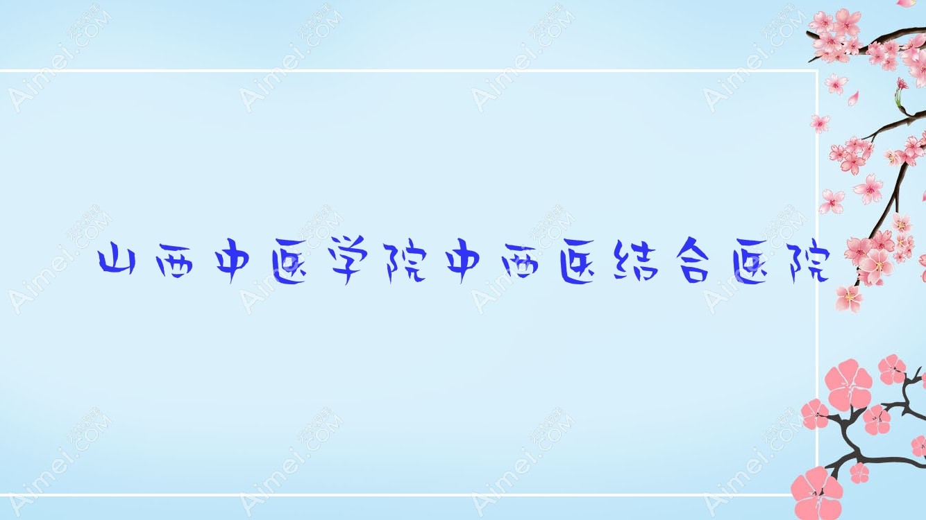 山西中医学院中西医结合医院 山西中医学院中西医结合医院