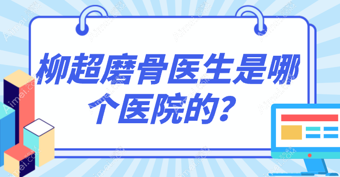 柳超磨骨医生是哪个医院的？柳超医生服务于多家医院与预约流程全纪录