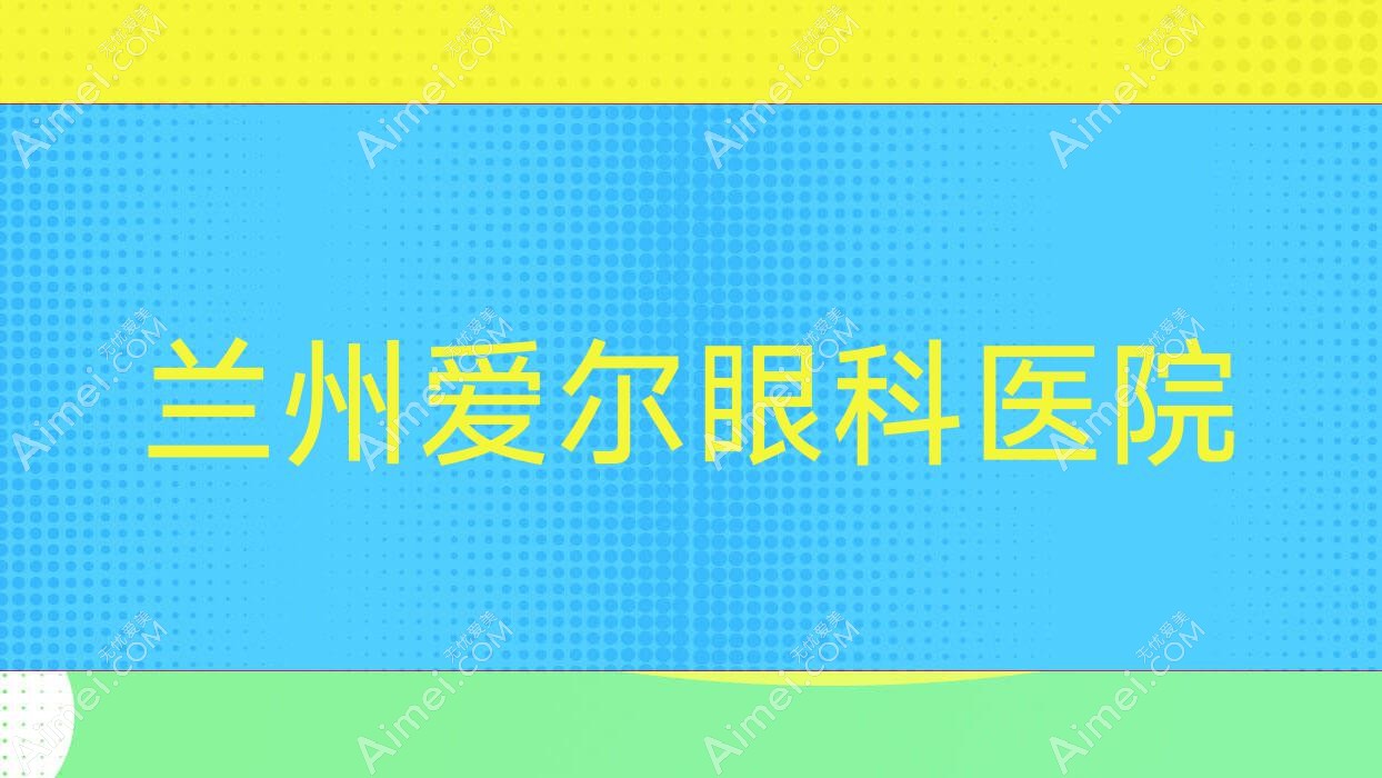 兰州爱尔眼科医院 兰州爱尔眼科医院