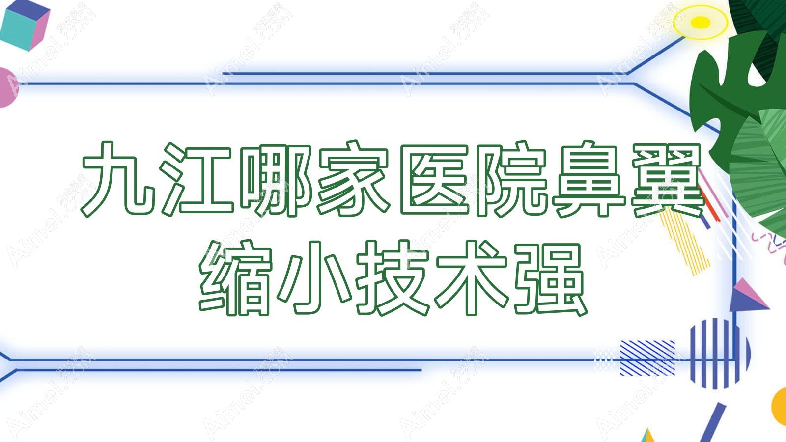 九江哪家医院鼻翼缩小技术强 九江哪家医院鼻翼缩小技术强