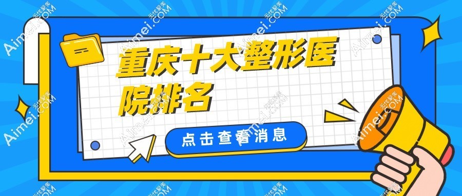 重庆整形医院排行榜前十名:前三公认是华美、当代和美莱