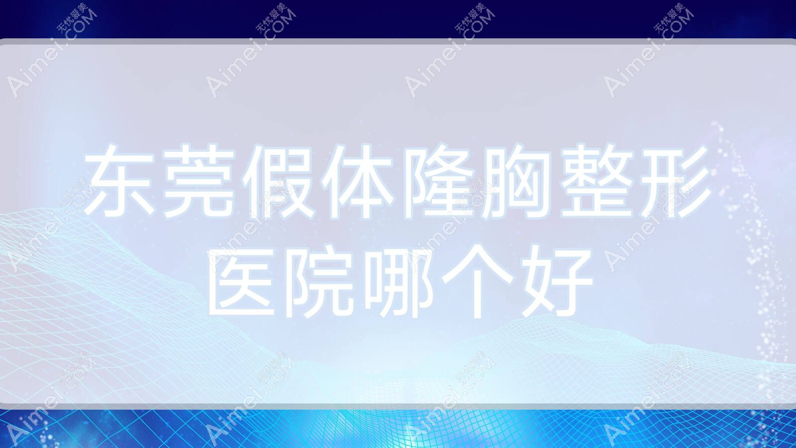 东莞假体隆胸医院哪个好?迪华|艾丽尔,附价格表