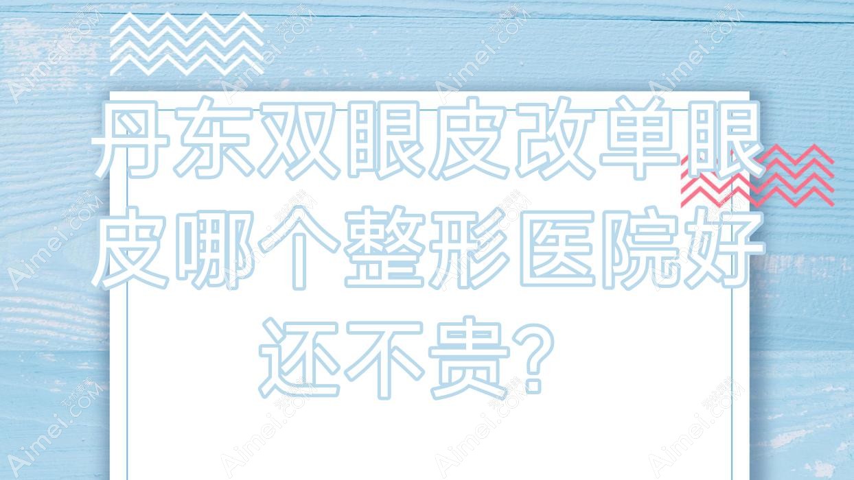 丹东双眼皮改单眼皮哪个医院好还不贵?德尔美客|壬慧性价比高