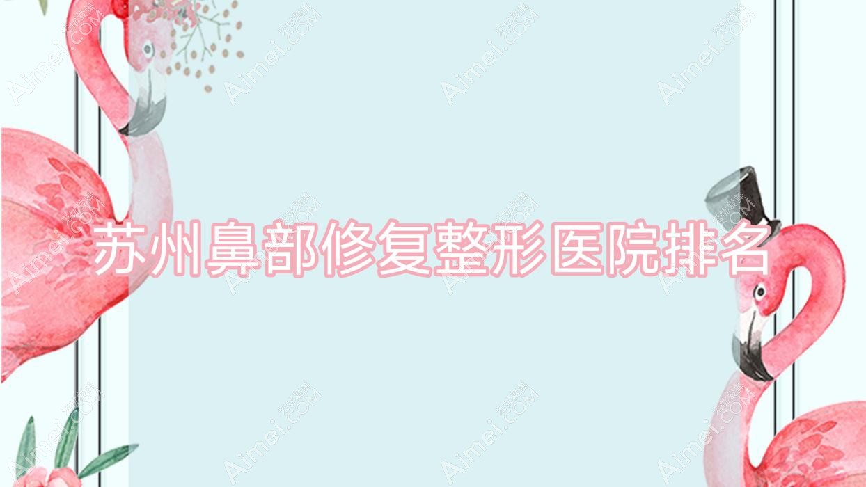 苏州鼻部修复医院排名前10:奥拉克/张家港德尔美客美洛鼻部修复比较好