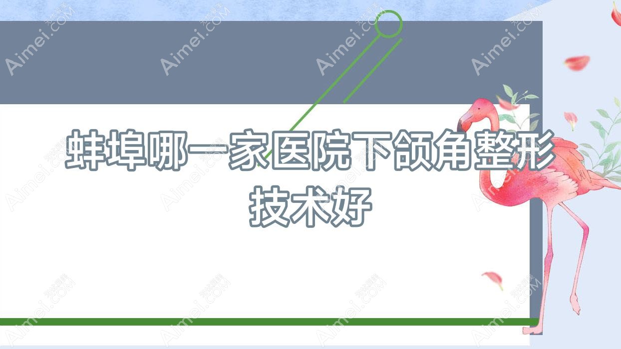 蚌埠哪一家医院下颌角整形技术好 蚌埠哪一家医院下颌角整形技术好