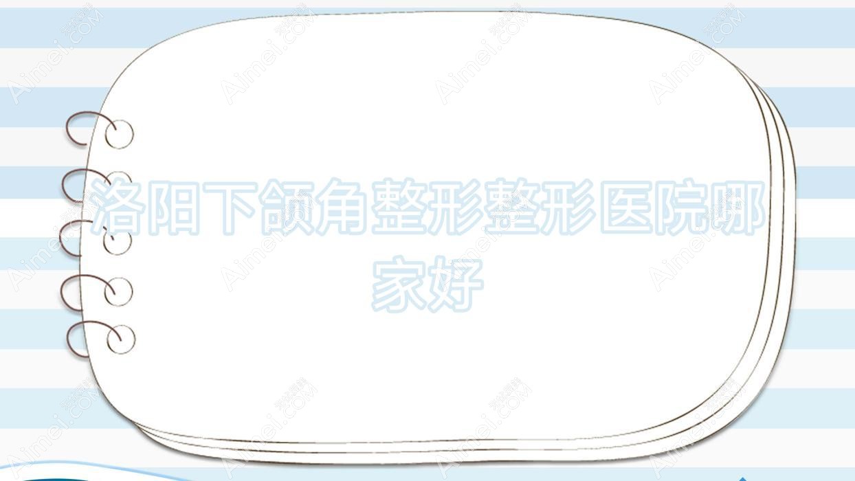 洛阳下颌角整形整形医院哪家好?洛阳下颌角磨骨推荐沐希|画美人