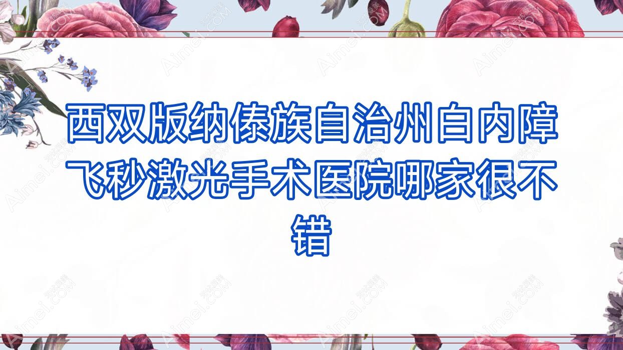 西双版纳傣族自治州白内障飞秒激光手术医院哪家很不错?做/的医院有这五家