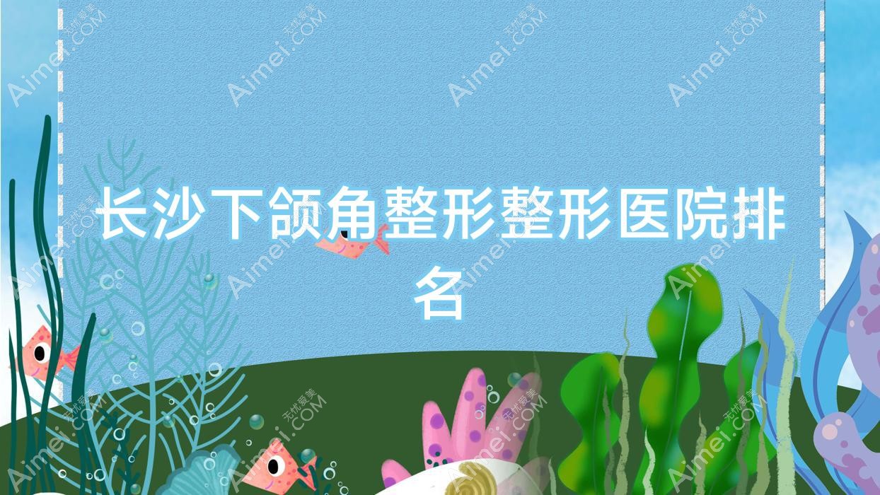 长沙下颌角整形整形医院排名