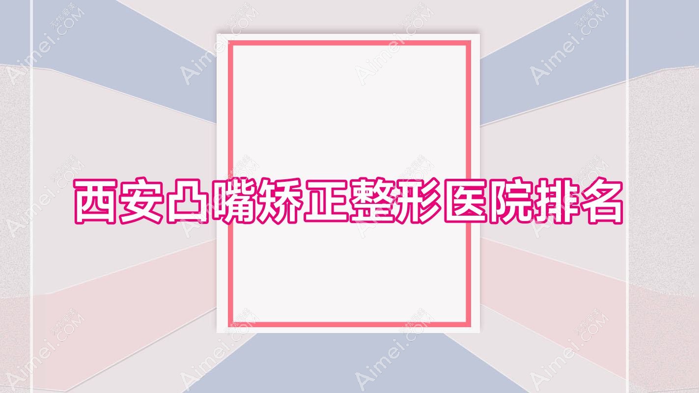 西安凸嘴矫正整形医院排名
