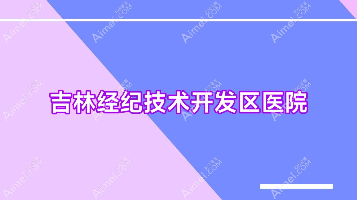 吉林经纪技术开发区医院 吉林经纪技术开发区医院