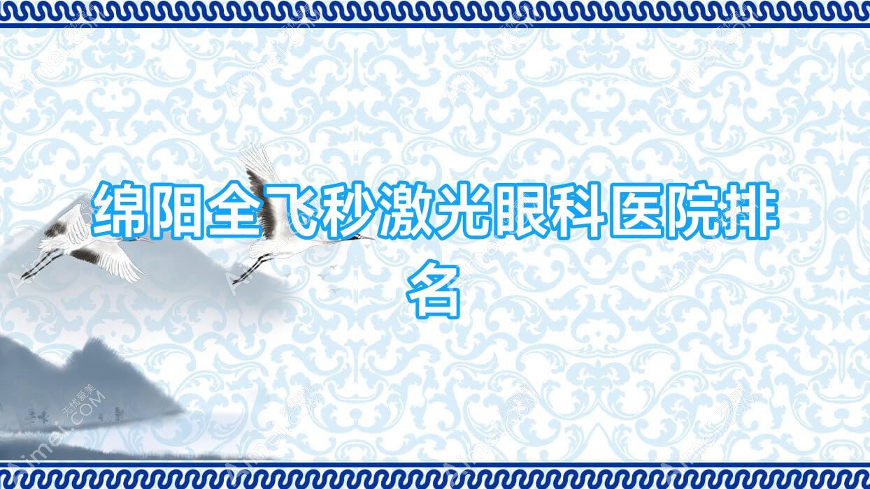 绵阳全飞秒激光眼科医院排名 绵阳全飞秒激光眼科医院排名
