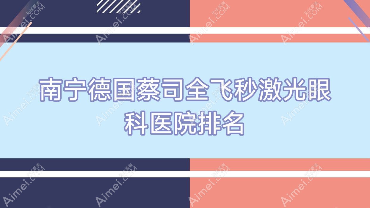 南宁德国蔡司全飞秒激光眼科医院排名 南宁德国蔡司全飞秒激光眼科医院排名