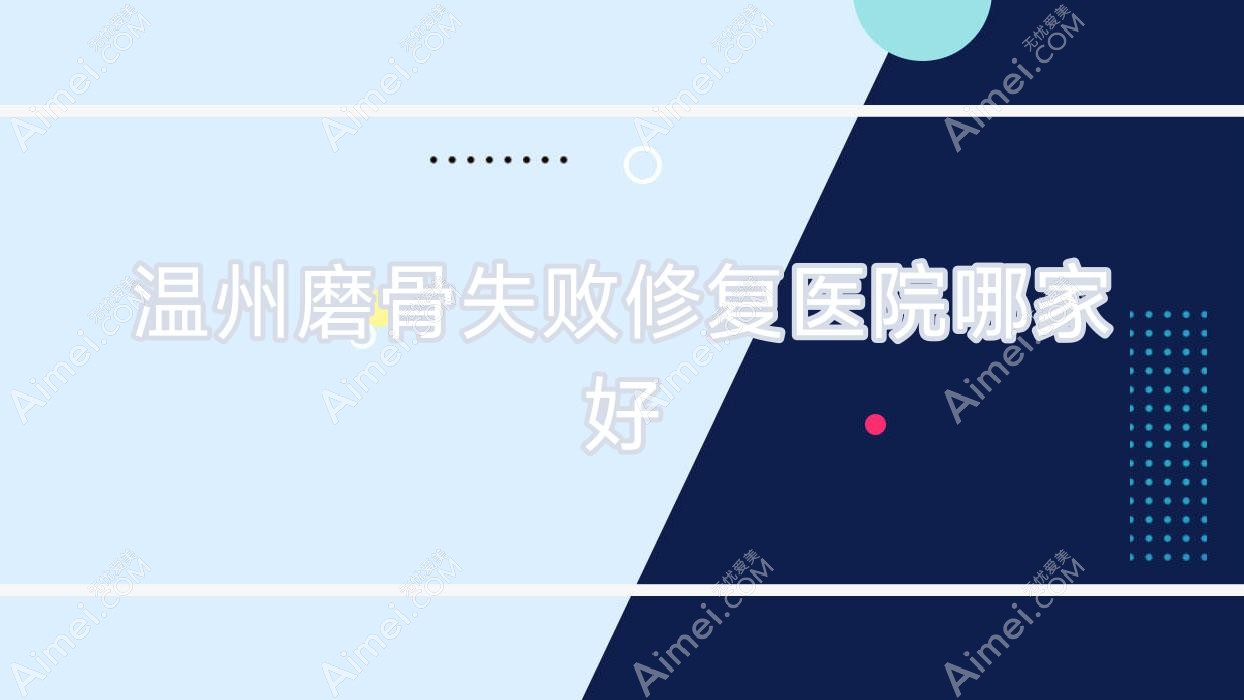 温州磨骨失败修复医院哪家好?做下巴截骨术/磨下颌角的医院有这十家