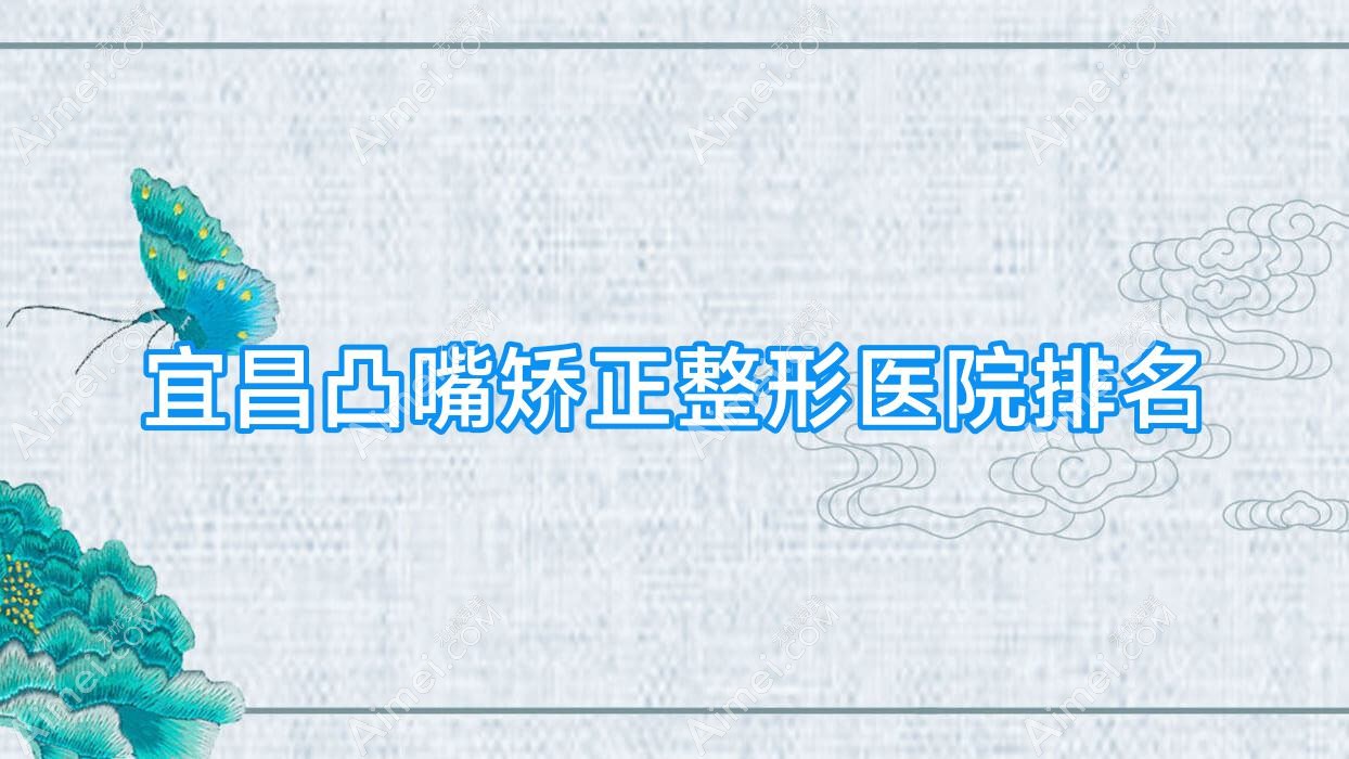 宜昌凸嘴矫正医院排名前十:阿芙罗/博美凸嘴矫正很不错
