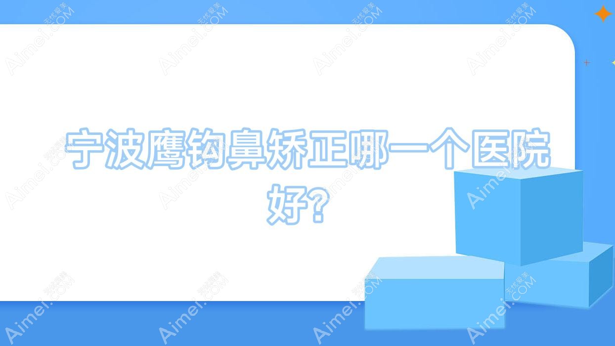 宁波鹰钩鼻矫正哪一个医院好? 宁波鹰钩鼻矫正哪一个医院好?