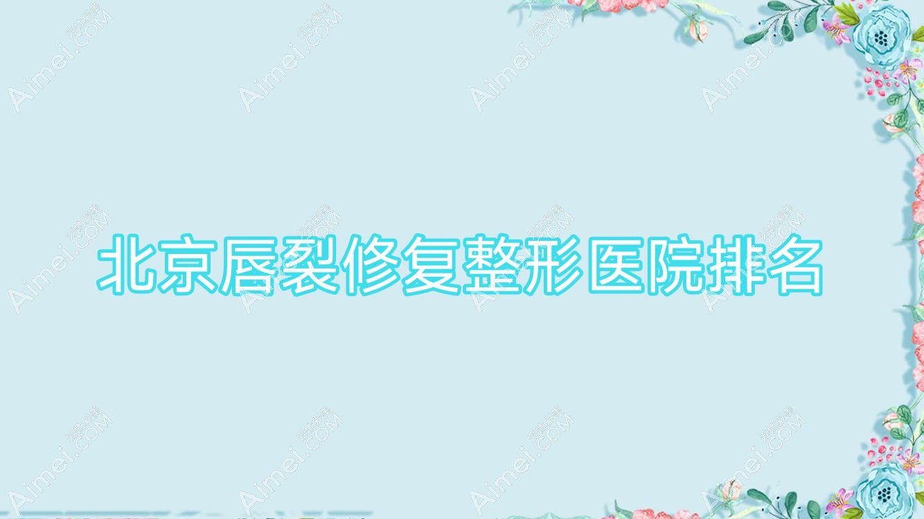 北京唇裂修复整形医院排名
