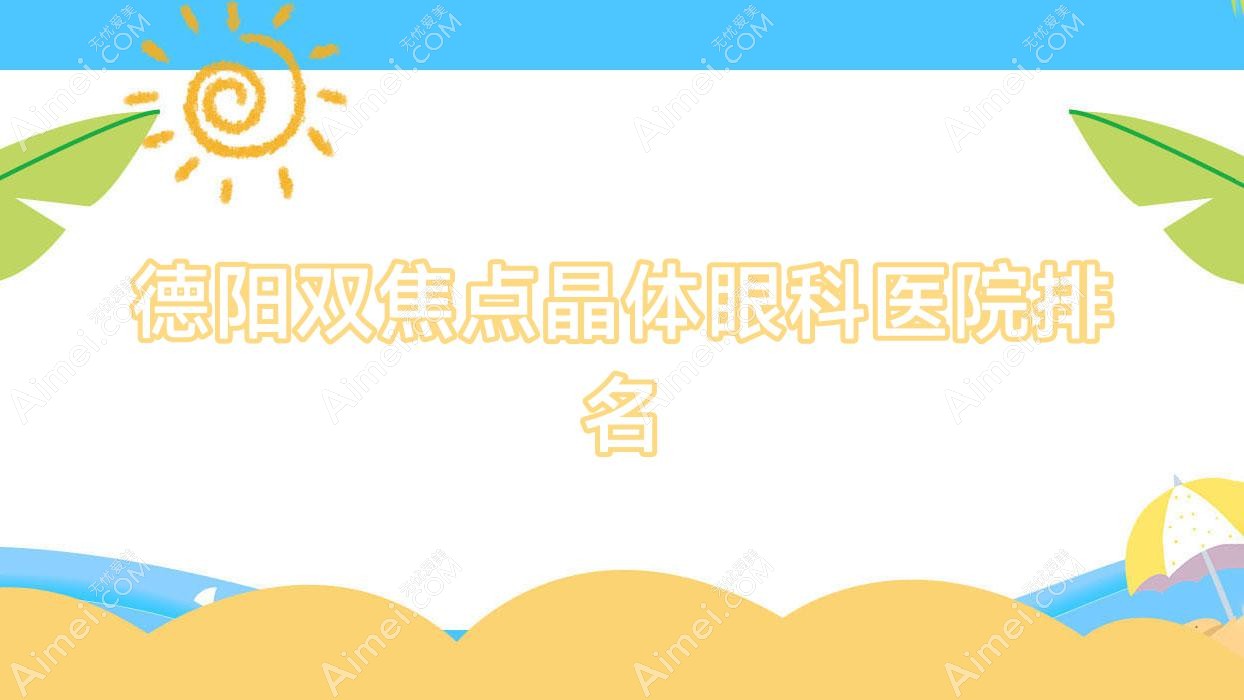德阳双焦点晶体医院排名前十:人民医院|医院双焦点晶体较好